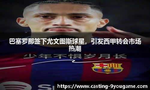 巴塞罗那签下尤文图斯球星，引发西甲转会市场热潮