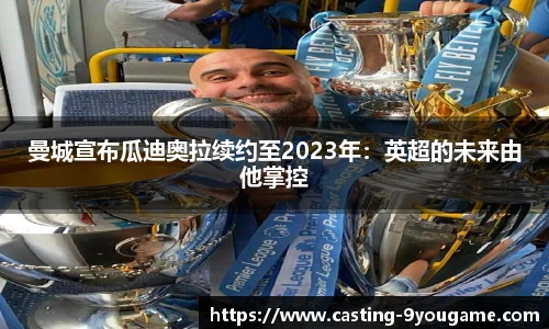 曼城宣布瓜迪奥拉续约至2023年：英超的未来由他掌控