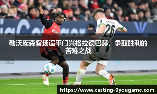 勒沃库森客场逼平门兴格拉德巴赫，争取胜利的苦难之战
