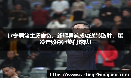 辽宁男篮主场告负，新疆男篮成功逆转取胜，爆冷击败夺冠热门球队!