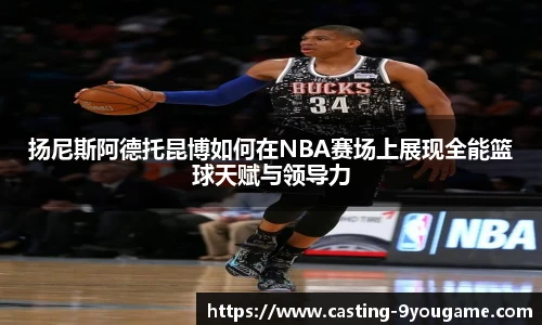 扬尼斯阿德托昆博如何在NBA赛场上展现全能篮球天赋与领导力
