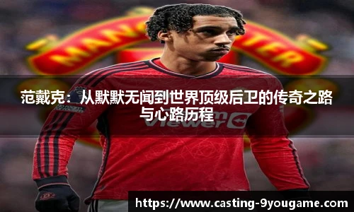 范戴克：从默默无闻到世界顶级后卫的传奇之路与心路历程