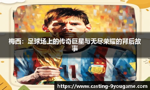 梅西：足球场上的传奇巨星与无尽荣耀的背后故事