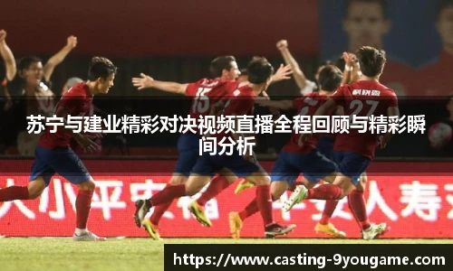 苏宁与建业精彩对决视频直播全程回顾与精彩瞬间分析